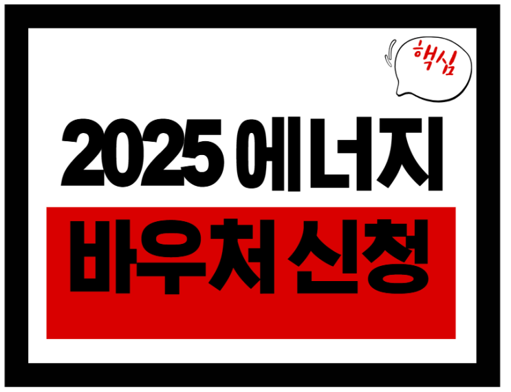  전기·가스요금 걱정 끝! 2025 에너지바우처 신청 가이드