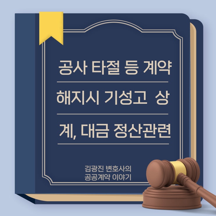  공사계약 해지 시 기성고, 기성금 등 공사대금 상계여부, 관련 감리계약 등 해지 여부