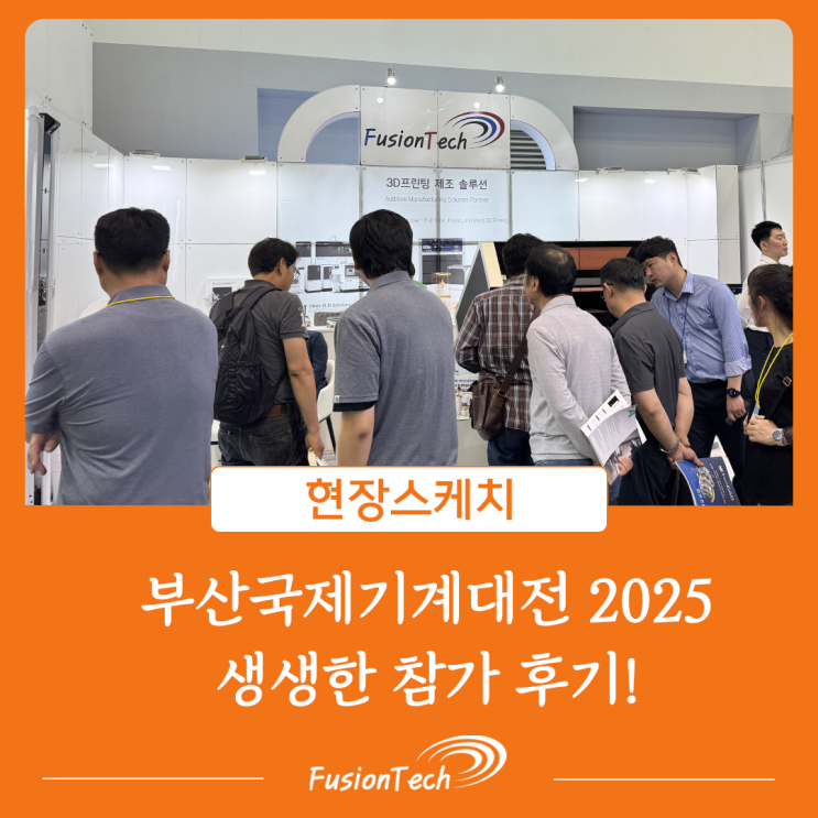  [현장스케치] 부산국제기계대전 2025 생생한 전시 참가 후기! - 3D프린팅 전문 솔루션 (주)퓨전테크놀로지
