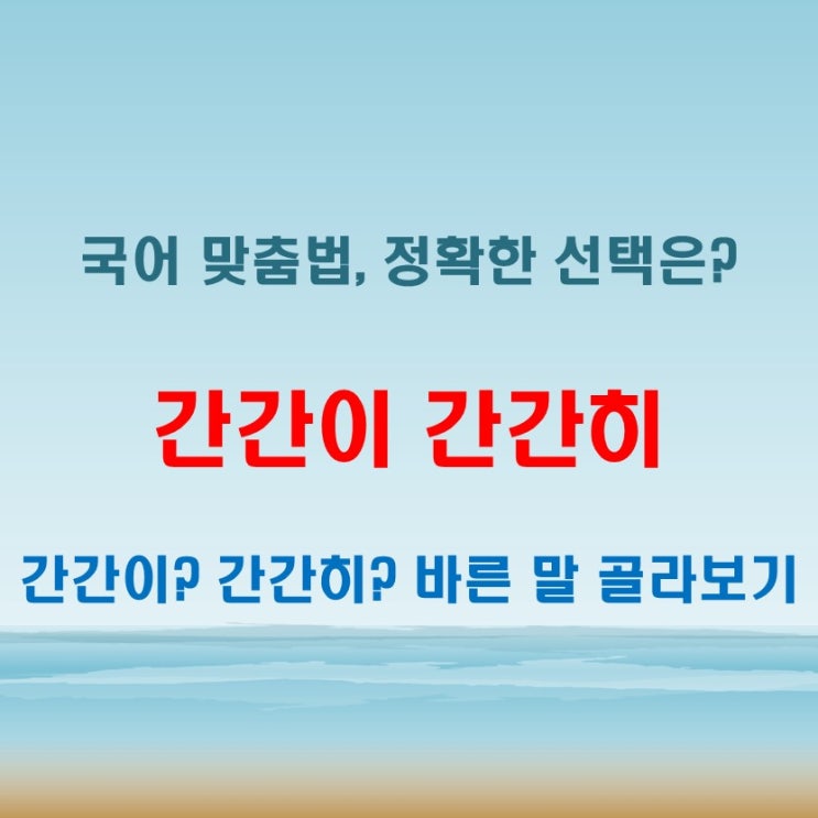  간간이 간간히 둘 다 쓸 수 있을까 바른 표현 구분하는 방법