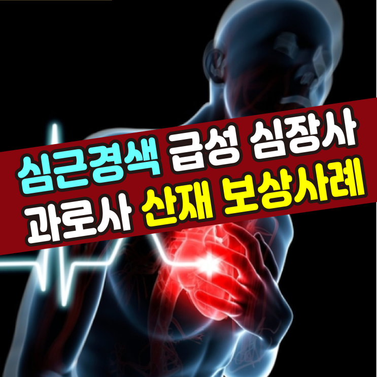  [대구/부산 산재 노무사] 심근경색 급성 심장사 과로 사망 유족 보상사례