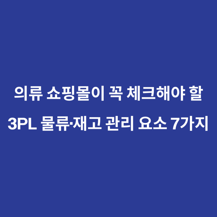  의류 쇼핑몰이라면 꼭 체크해야 할 3PL 물류·재고 관리 요소 7가지