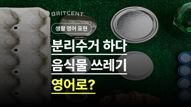 '쓰레기 버리다', '음식물 쓰레기', '분리배출하다' 영어로? (원어민 발음 포함)