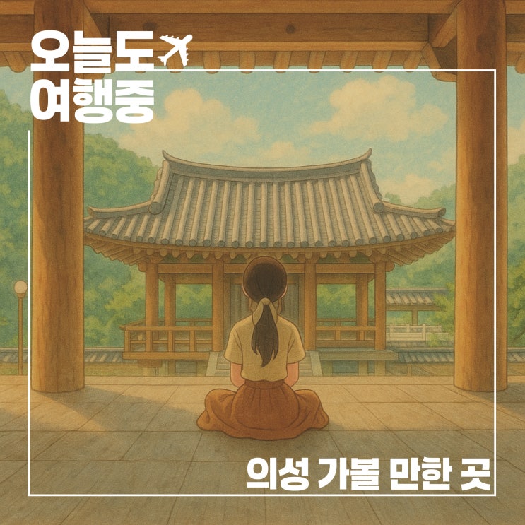  뜬뜬 촌캉스, 미리보는 의성의 가볼만한 곳 총정리