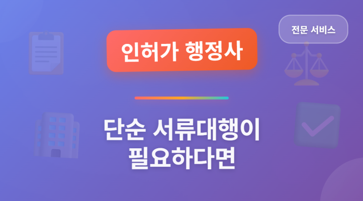  인허가 행정사, 단순 서류대행이 필요하다면?