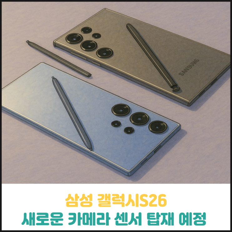 삼성 갤럭시S26 새로운 카메라 센서 탑재 예정 삼성 갤럭시S26 새로운 카메라 센서 탑재 예정