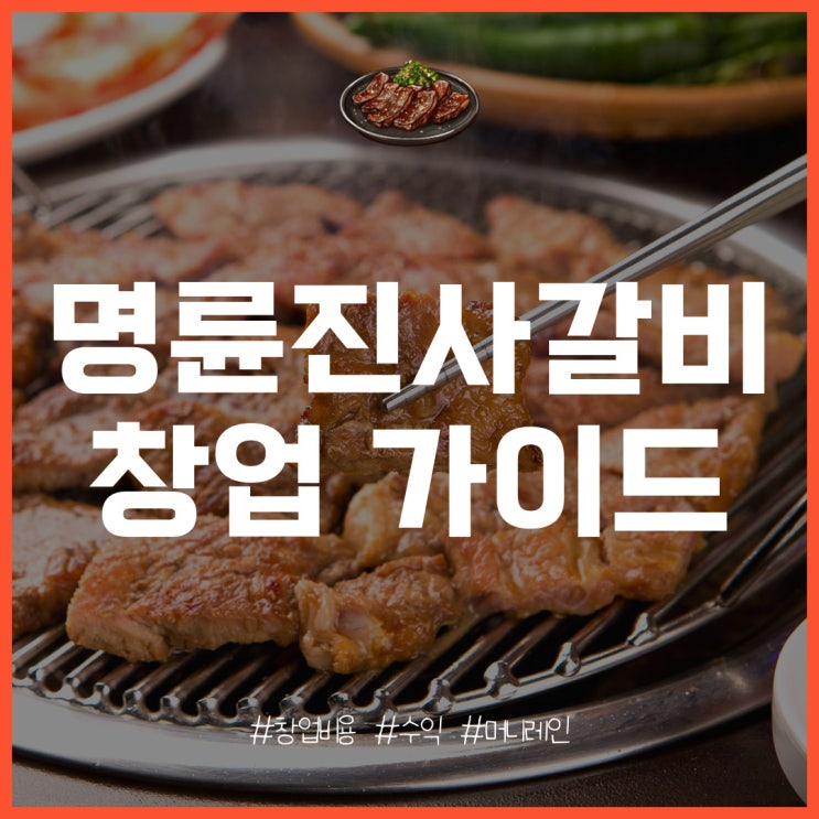  명륜진사갈비 창업 특징과 개설 비용, 수익 분석 편