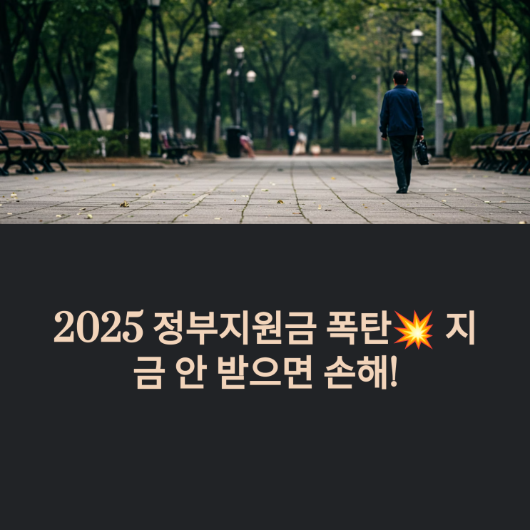  "2025 정부 지원금 폭탄 지금 안 받으면 손해!"