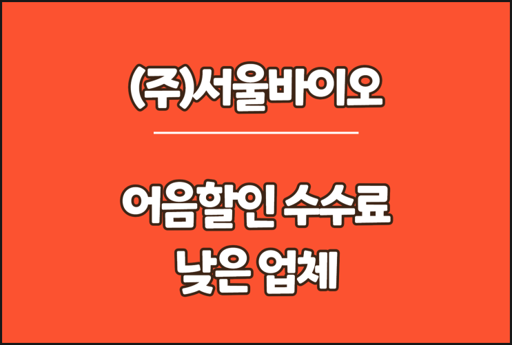  서울바이오 전자어음, 어음할인 수수료 낮은 업체