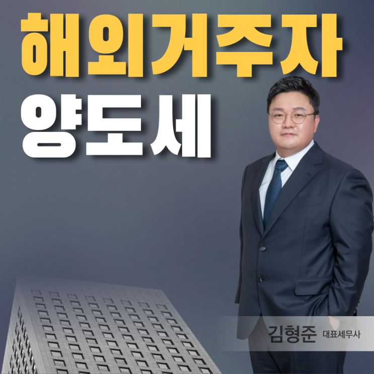  해외거주자 양도소득세, 세금폭탄 막으려면 [세무사 작성]