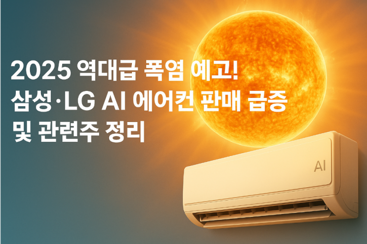 ️ 2025 역대급 폭염 예고! 삼성·LG AI 에어컨 판매 급증 및 관련주 정리 ️ 2025 역대급 폭염 예고! 삼성·LG AI 에어컨 판매 급증 및 관련주 정리