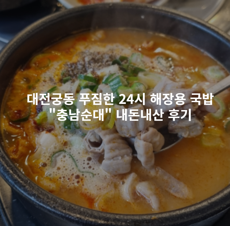  대전궁동 푸짐한 24시 해장용 국밥 충남순대 내돈내산