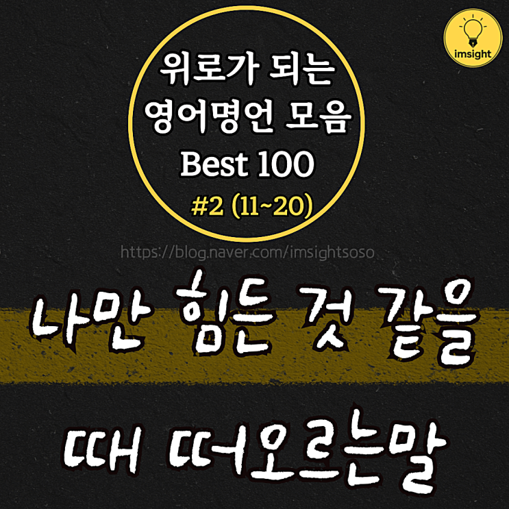  위로가 되는 영어명언 모음 Best 100 #2 (11~20): 나만 힘든 것 같을 때 떠오르는 말