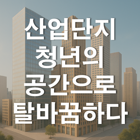  산업단지, 청년의 공간으로 탈바꿈하다