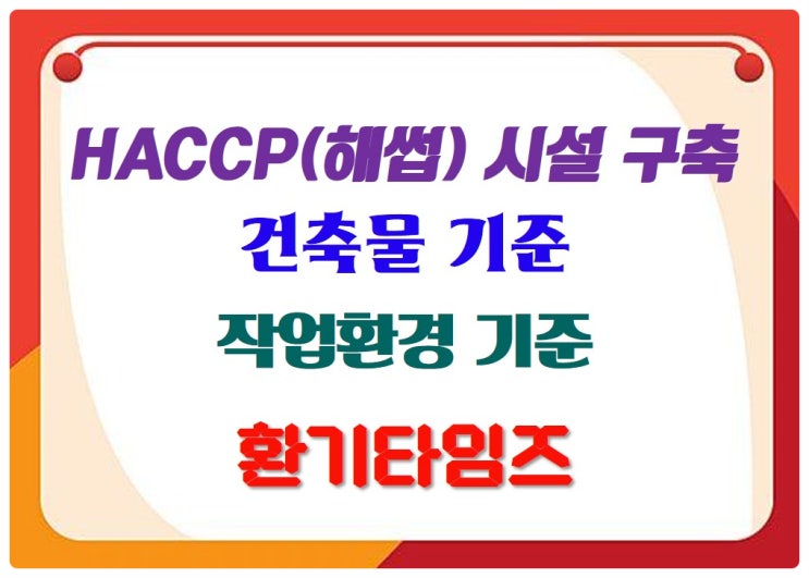 해썹(HACCP) 건축물 및 작업환경 기준은 무엇일까요?_환기타임즈 해썹(HACCP) 건축물 및 작업환경 기준은 무엇일까요?_환기타임즈