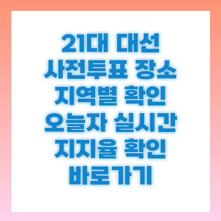 21대 <b>대통령선거</b> 사전투표 장소 실시간 지지율 확인