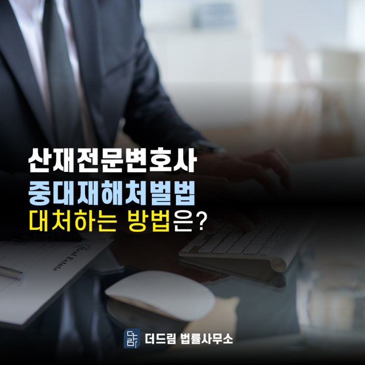  산재전문변호사 중대재해처벌법 대처 방안 알려드립니다.