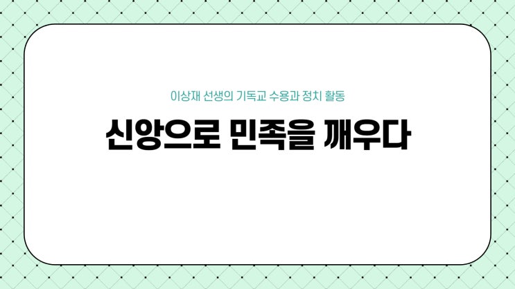  "신앙으로 민족을 깨우다: 월남 이상재 선생의 기독교 수용과 정치 활동"