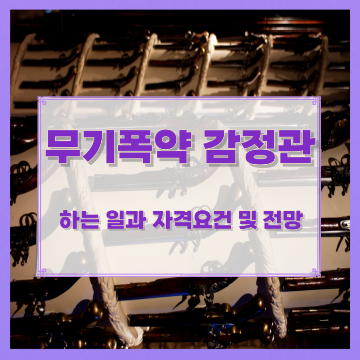 무기폭약 감정관이 하는 일과 자격요건 및 전망 무기폭약 감정관이 하는 일과 자격요건 및 전망