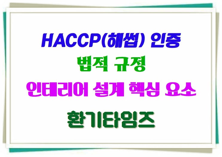 해썹(HACCP) 시설 법적 규정 및 인테리어 설계 핵심 요소_환기타임즈 해썹(HACCP) 시설 법적 규정 및 인테리어 설계 핵심 요소_환기타임즈