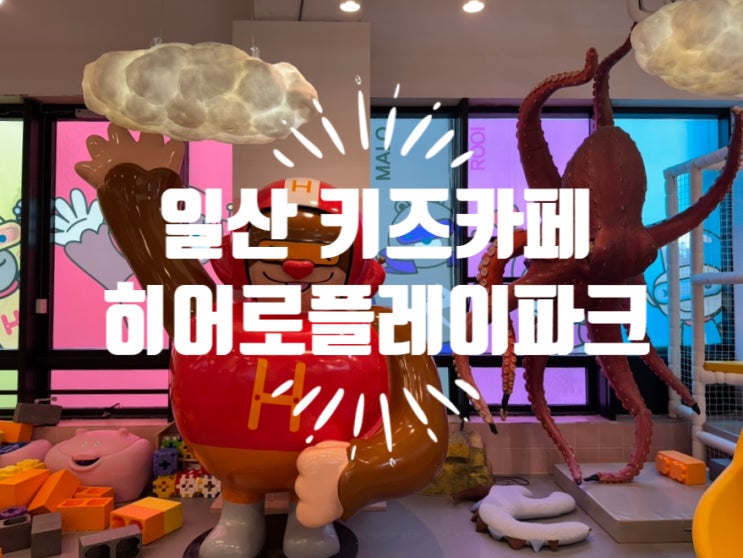 일산 키즈카페 부모도 아이도 행복한 시간 히어로플레이파크