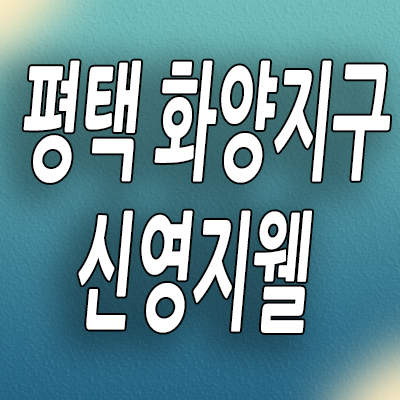 서평택 미분양아파트 화양지구 신영지웰 신축 분양가 모델하우스