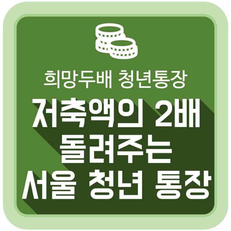서울시에서 저축액의 2배를 돌려주는 청년 통장 '희망두배 청년통장' 서울시에서 저축액의 2배를 돌려주는 청년 통장 '희망두배 청년통장'