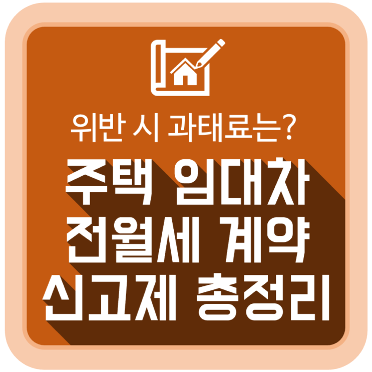 주택임대차 전월세 신고제 총정리 "위반 시 과태료는 얼마?" 주택임대차 전월세 신고제 총정리 "위반 시 과태료는 얼마?"