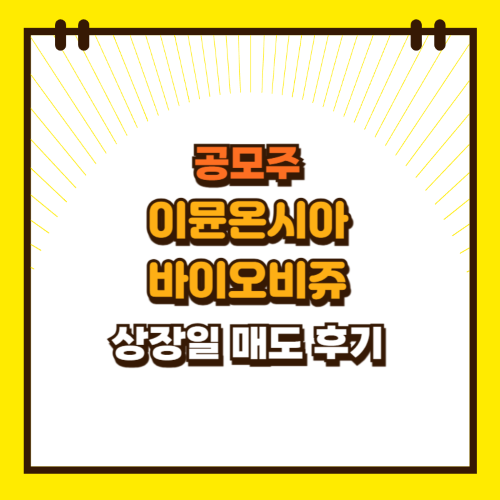  이뮨온시아 바이오비쥬 공모주 상장일 매도 후기
