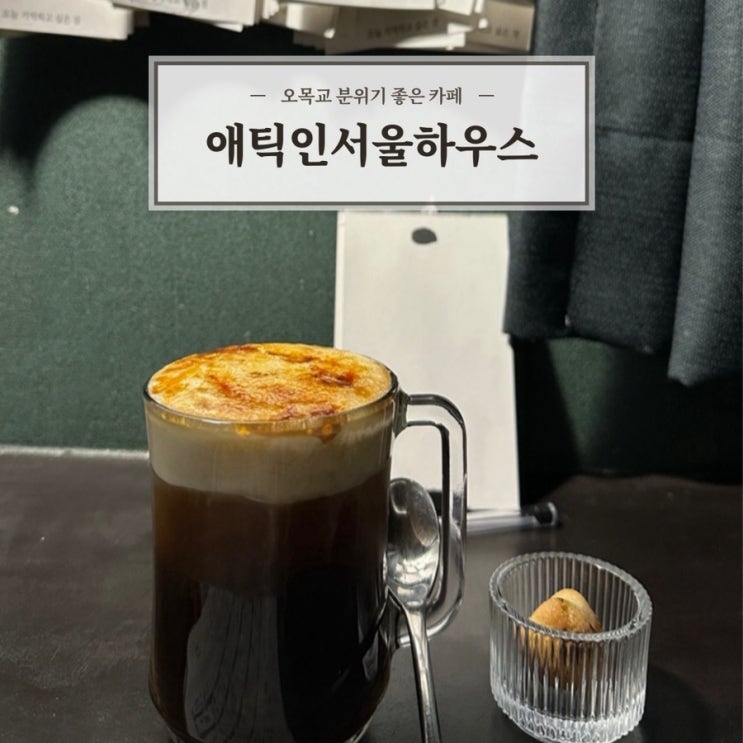  [애틱인서울하우스] 목동 오목교역 분위기 좋은 차분한 카페