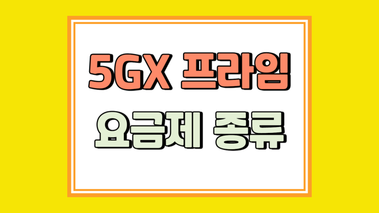 5GX 프라임 요금제 종류 주요 혜택 정리 5GX 프라임 요금제 종류 주요 혜택 정리