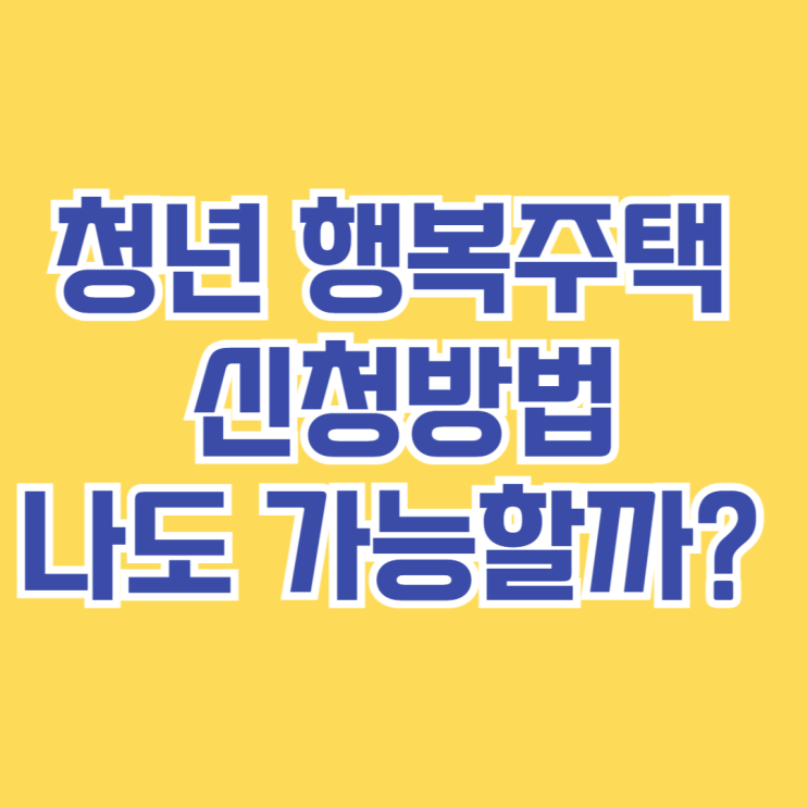  청년 행복주택 신청방법, 나도 가능할까? [2025년 입주조건 완전정복]