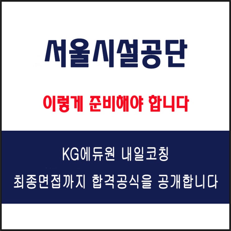  서울시설공단 채용 면접 컨설팅 학원, 모의 면접 예상 질문 및 유형별 준비 방법과 체크리스트, KG에듀원 내일코칭