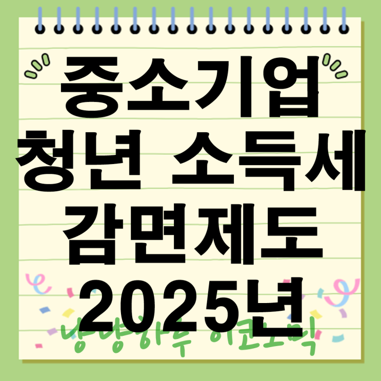  중소기업 청년 소득세 감면제도 2025년 총정리! 생애 첫 취업자 500만원 절세