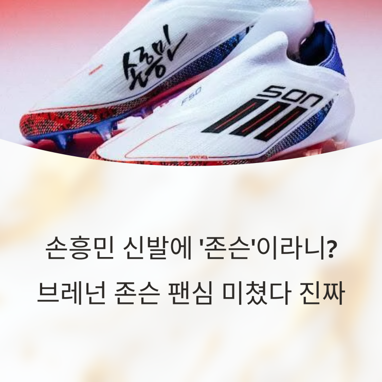  손흥민 신발에 '존슨'이라니? 브레넌 존슨 팬심 미쳤다 진짜