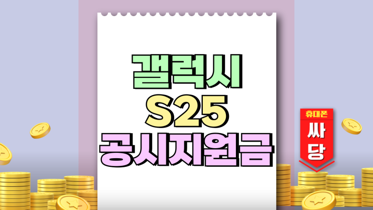 갤럭시 S25 공시지원금 상향 최신 가격 정보 갤럭시 S25 공시지원금 상향 최신 가격 정보