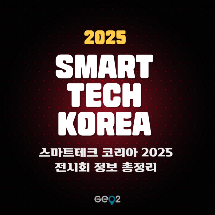  [AI 전시회] 2025 스마트테크 코리아(STK) 총정리!(+코엑스 위치, 주차장, 사전등록, 일정, 전시부스 등)