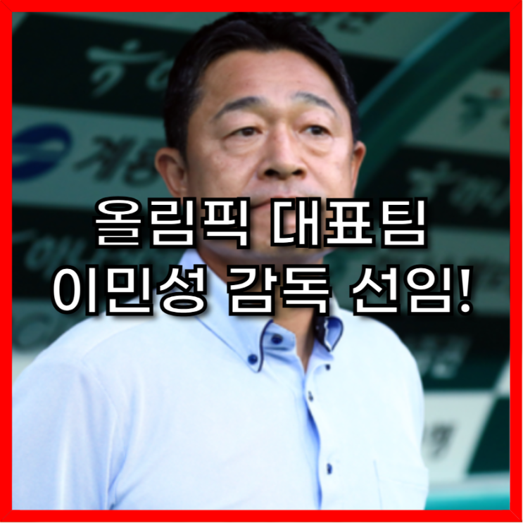후예, '도쿄 대첩' 영웅 <b>이민성</b>! <b>U-22</b> 대표팀 <b>감독</b> 전격 <b>선임</b>