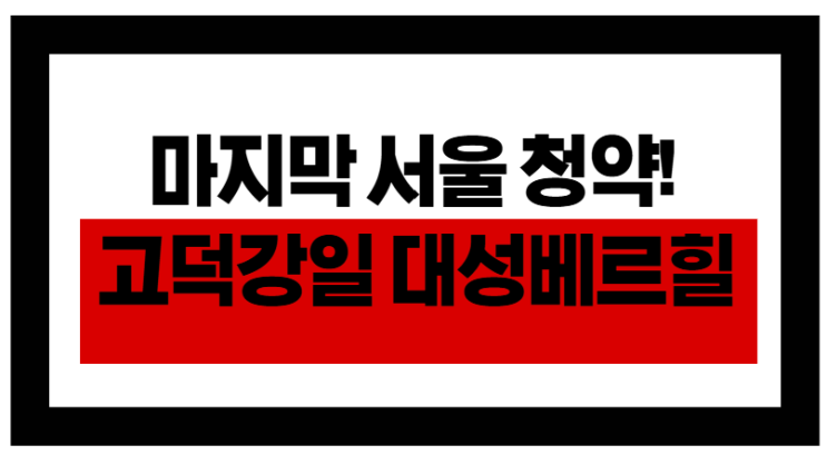  3040이 찾는 마지막 서울 청약! 고덕강일 대성베르힐 꼼꼼히 정리했어요!