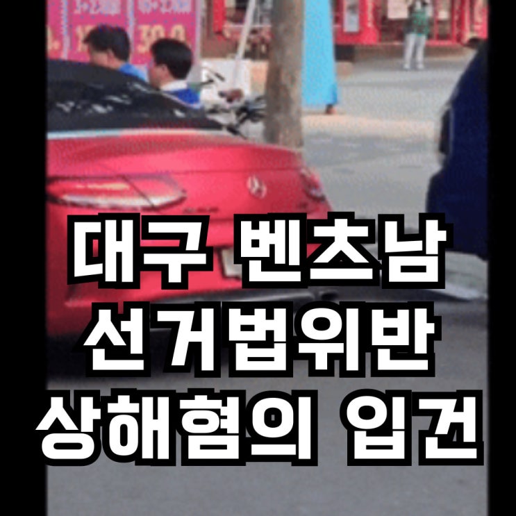 대구 벤츠남, 내가 X거리겠다는데 XX인교? 선거법위반 상해... 