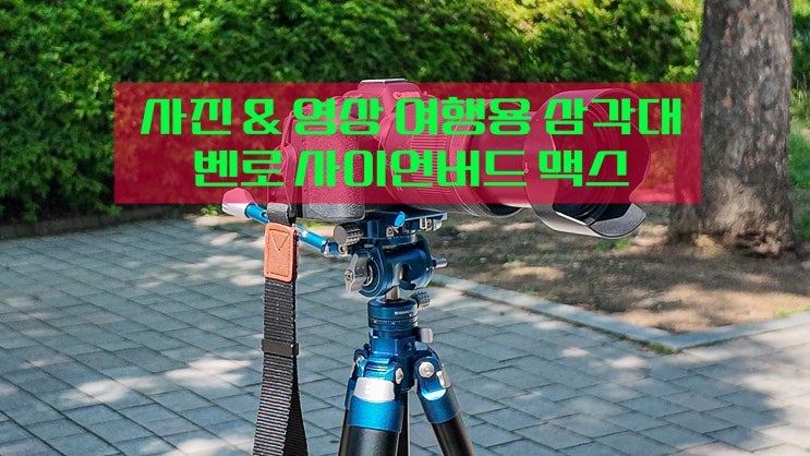 벤로 <사이언버드맥스> 리뷰 여행용 사진 영상 삼각대 실사용 후기 벤로 <사이언버드맥스> 리뷰 여행용 사진 영상 삼각대 실사용 후기