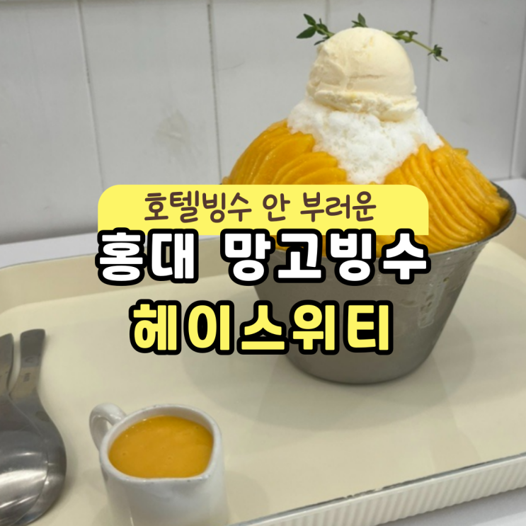  생망고 디저트 정말 맛있는 헤이스위티 홍대점