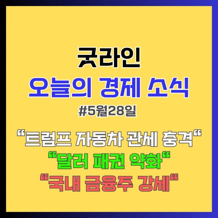 오늘 꼭 봐야 할 경제 뉴스 (5월 28일) 트럼프 자동차 관세 충격, 달러 패권 약화. 국내 금융주 강세 핵심 분석! 오늘 꼭 봐야 할 경제 뉴스 (5월 28일) 트럼프 자동차 관세 충격, 달러 패권 약화. 국내 금융주 강세 핵심 분석!
