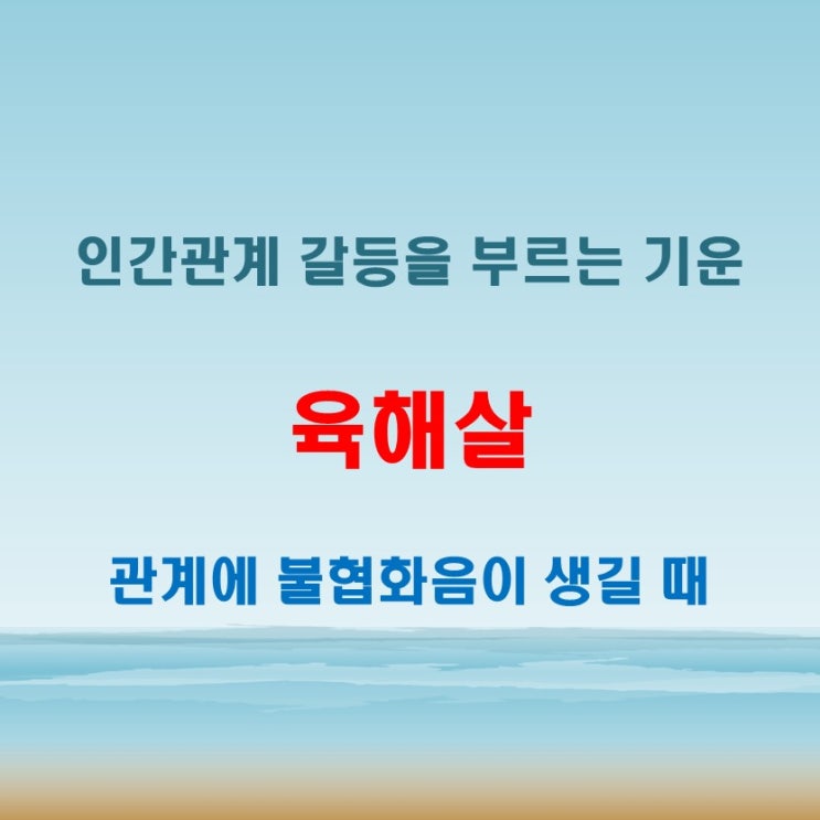  육해살 뜻 인간관계에서 갈등과 다툼의 징조로 나타나는 기운
