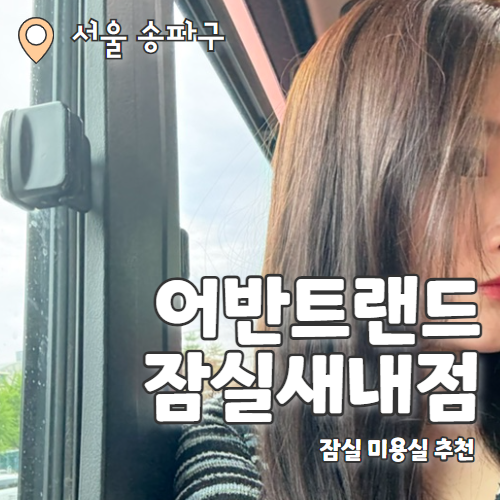  어반트랜드 잠실새내점 : 잠실새내 미용실 레이점장님에게 받은 긴머리 염색 추천 후기