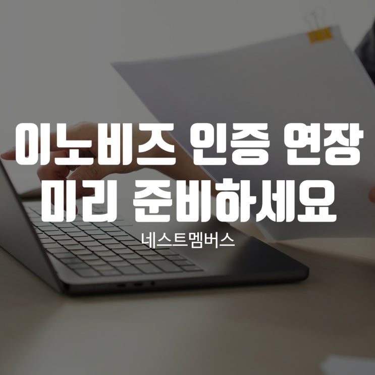  이노비즈 인증 연장 미리 준비하셔야 합니다