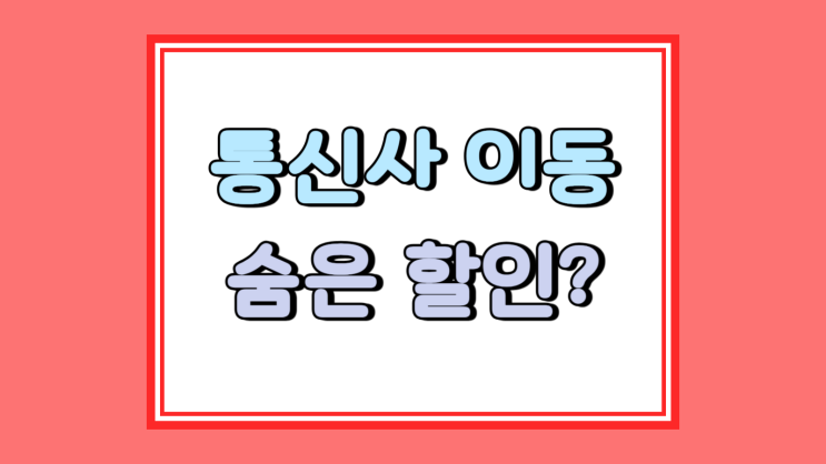  통신사 이동 방법 숨은 할인 혜택 적용 요령