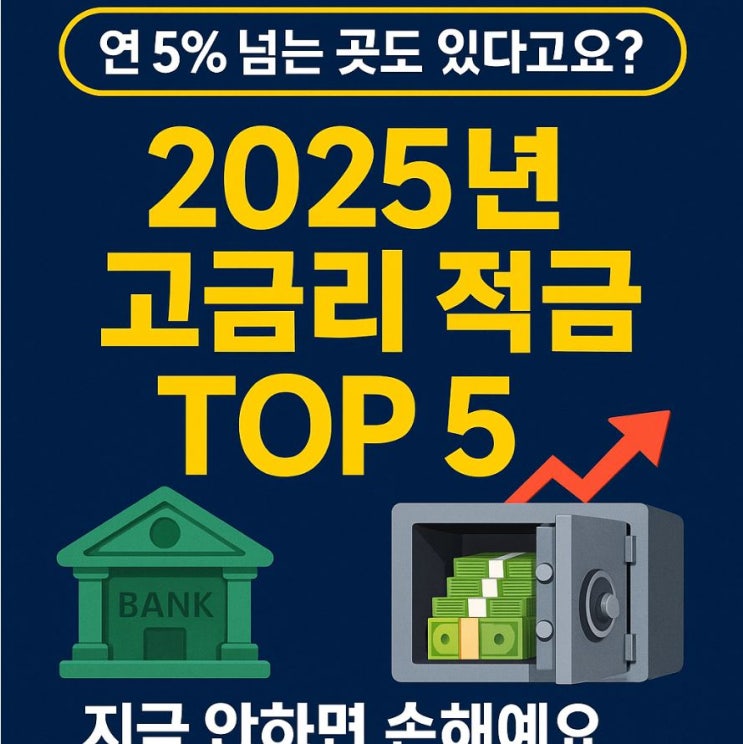  2025년 고금리 적금 상품 TOP5 비교 ! (조건·금리·가입 꿀팁까지 총정리)