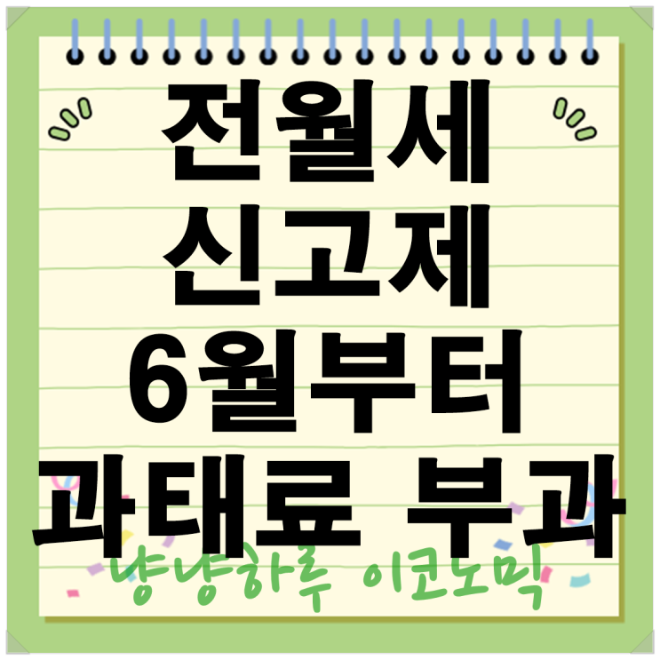  전월세 신고제 6월부터 과태료 부과! 2025년 본격 시행전 알아야할 핵심 정리