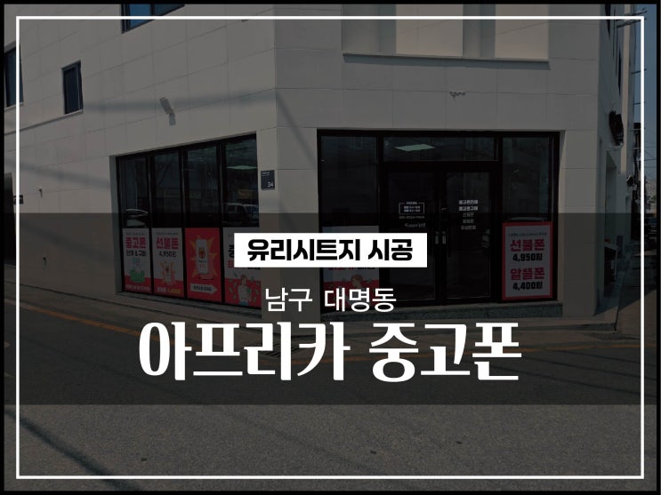 대구간판업체 남구 대명동 아프리카 중고폰 유리시트지 시공 이야기